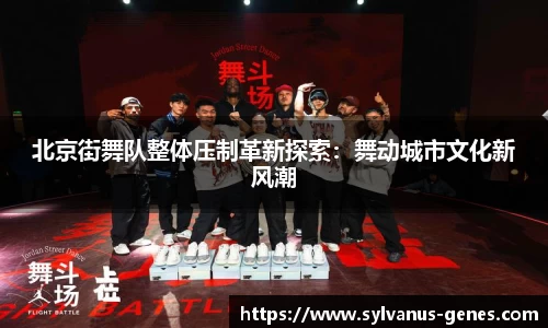 北京街舞队整体压制革新探索：舞动城市文化新风潮