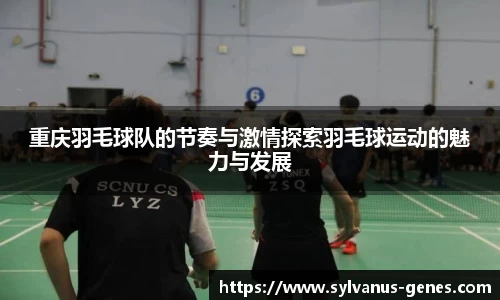 重庆羽毛球队的节奏与激情探索羽毛球运动的魅力与发展
