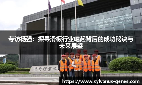 专访杨强：探寻滑板行业崛起背后的成功秘诀与未来展望