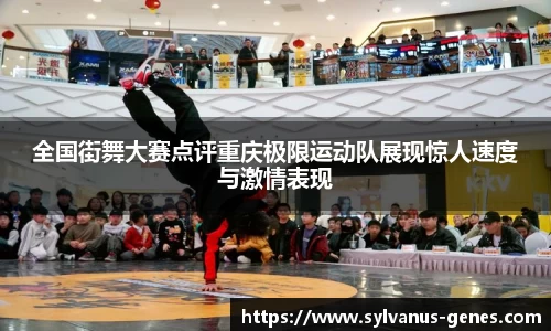 全国街舞大赛点评重庆极限运动队展现惊人速度与激情表现