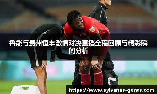 鲁能与贵州恒丰激情对决直播全程回顾与精彩瞬间分析