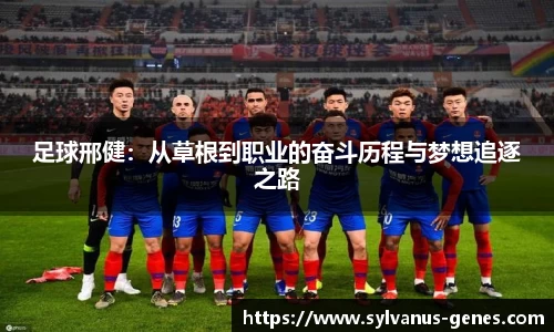 足球邢健：从草根到职业的奋斗历程与梦想追逐之路